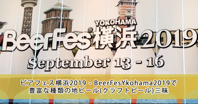 ビアフェス横浜2019 - BeerFesYkohama2019で 豊富な種類の地ビール(クラフトビール)三昧