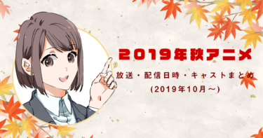 2019年秋アニメ放送・配信日時・キャストまとめ(2019年10月～)